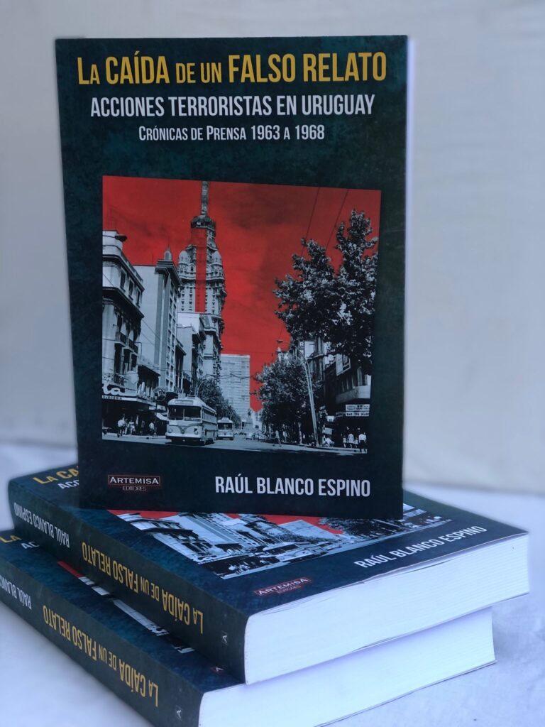 Libro: “LA CAIDA DE UN FALSO RELATO”. Acciones Terroristas en Uruguay. Crónicas de Prensa 1963 a 1968.